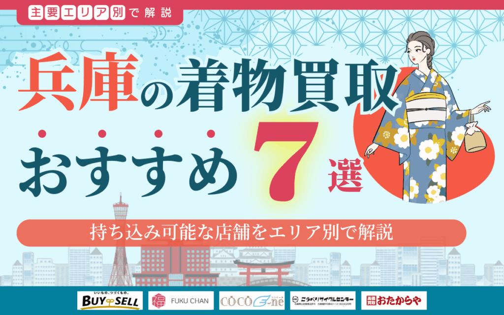 兵庫県の着物買取おすすめ7選!持ち込み可能な店舗をエリア別で解説